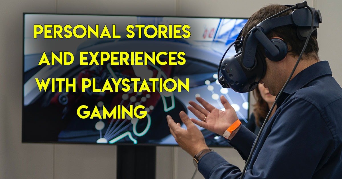 Personal stories and experiences with PlayStation gaming